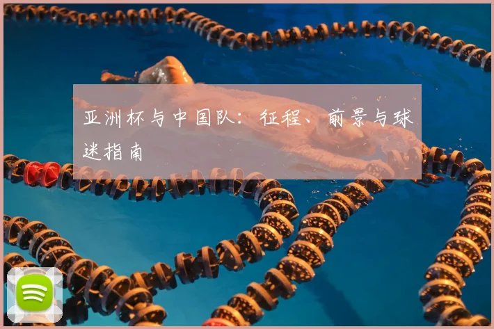 亚洲杯与中国队：征程、前景与球迷指南