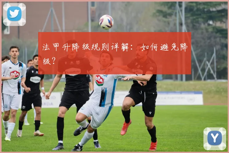 法甲升降级规则详解：如何避免降级？