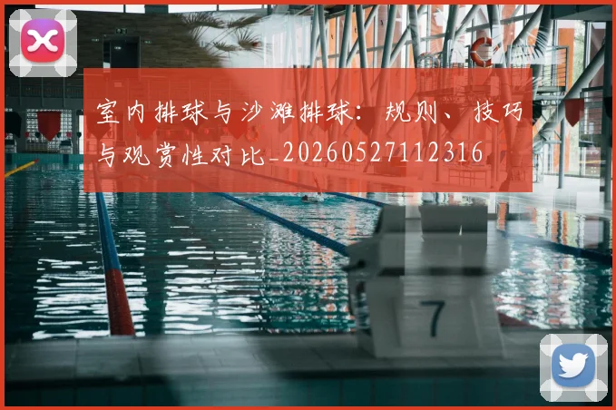室内排球与沙滩排球：规则、技巧与观赏性对比_20260527112316